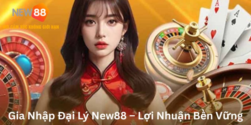 Gia nhập đại lý New88 lợi nhuận bền vững