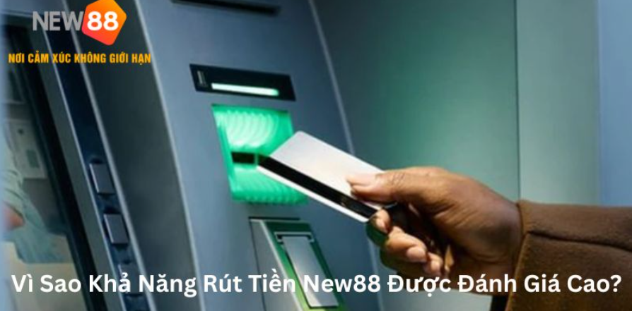 Vì sao khả năng rút tiền New88 được đánh giá cao