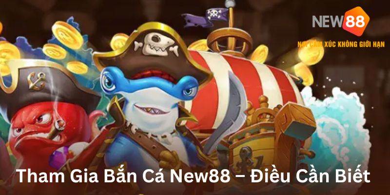 Tham gia bắn cá New88 điều cần biết