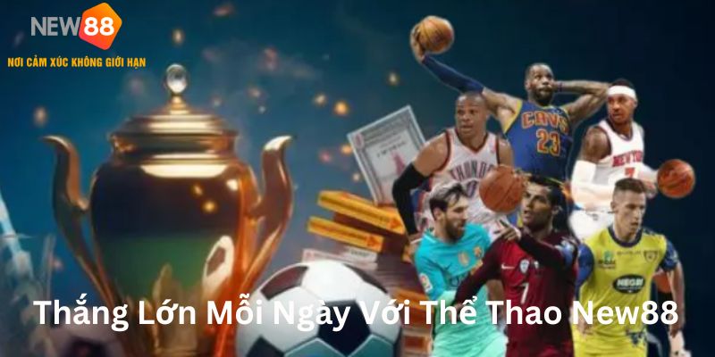 Thắng lớn mỗi ngày với thể thao New88