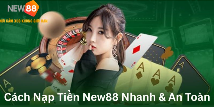 Cách nạp tiền New88 nhanh và an toàn